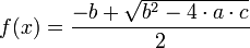 f(x) = \frac {-b + \sqrt{b^2-4 \cdot a \cdot c}} {2}