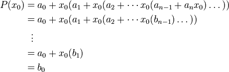 \begin{align}P(x_0) &amp; = a_0 + x_0(a_1 + x_0(a_2 + \cdots x_0(a_{n-1} + a_n x_0)\dots)) \\&amp; = a_0 + x_0(a_1 + x_0(a_2 + \cdots x_0(b_{n-1})\dots)) \\&amp; {} \ \  \vdots \\&amp; = a_0 + x_0(b_1) \\&amp; = b_0\end{align}